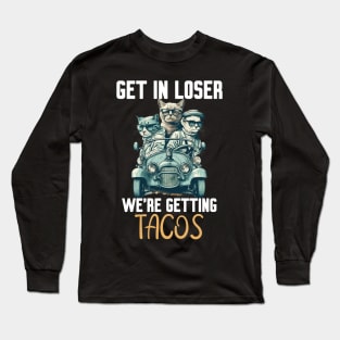 Get In Loser We’re Getting Tacos Long Sleeve T-Shirt